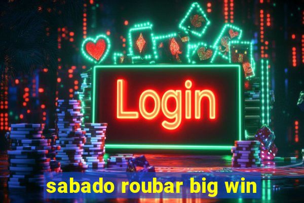 sabado roubar big win